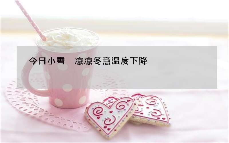 今日小雪 凉凉冬意温度下降